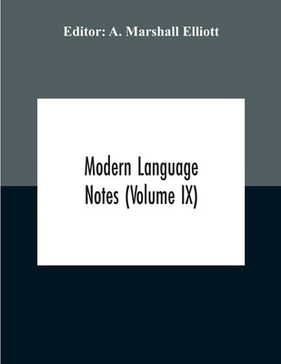 Modern Language Notes (Volume Ix) by Marshall Elliott, A.