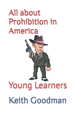All about Prohibition in America: Young Learners by Goodman, Keith