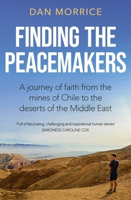 Finding the Peacemakers: A Journey of Faith from the Mines of Chile to the Deserts of the Middle East by Morrice, Dan