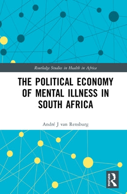 The Political Economy of Mental Illness in South Africa by Van Rensburg, André J.