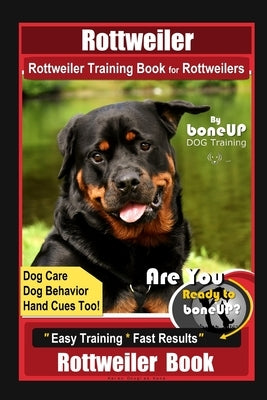Rottweiler, Rottweiler Training Book for Rottweilers By BoneUP DOG Training, Dog Care, Dog Behavior, Hand Cues Too! Are You Ready to Bone Up? Easy Tra by Kane, Karen Douglas