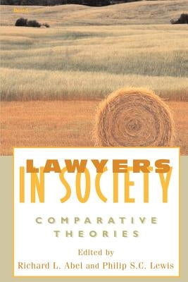 Lawyers in Society: Comparative Theories by Abel, Richard L.