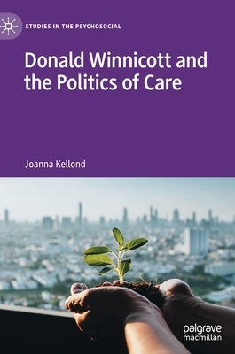 Donald Winnicott and the Politics of Care by Kellond, Joanna