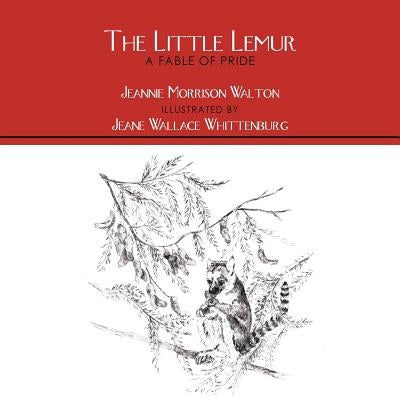 The Little Lemur, A Fable of Pride by Morrison Walton, Jeannie