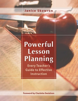 Powerful Lesson Planning: Every Teacher's Guide to Effective Instruction by Skowron, Janice