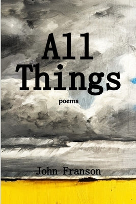 All Things: Poems by Franson, John