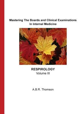 Mastering The Boards and Clinical Examinations - Respirology: Volume III by Thomson, A. B. R.