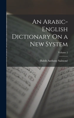 An Arabic-English Dictionary On a New System; Volume 2 by Salmoné, Habib Anthony