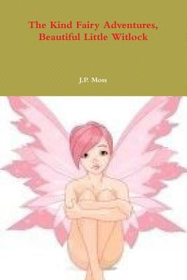 The Kind Fairy Adventures, Beautiful Little Witlock by Moss, J. P.