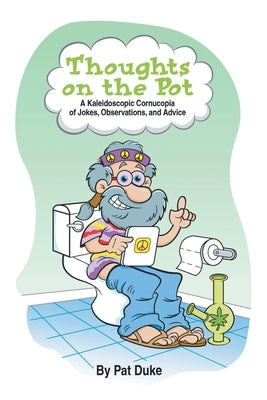 Thoughts on the Pot: A Kaleidoscopic Cornucopia of Jokes, Observations, and Advice by Duke, Pat