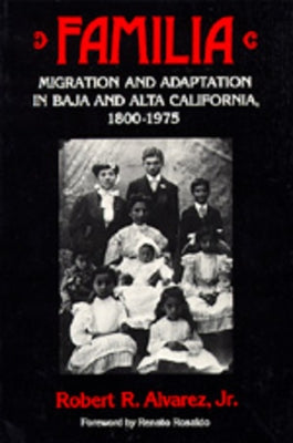 Familia: Migration and Adaptation in Baja and Alta California, 1800-1975 by Alvarez, Robert R.