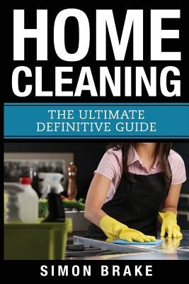 Home Cleaning: The Ultimate Definitive Guide by Brake, Simon