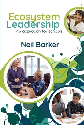 Ecosystem Leadership: An approach for schools by Barker, Neil