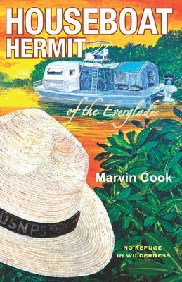 Houseboat Hermit of the Everglades: No Refuge in Wilderness by Cook, Marvin