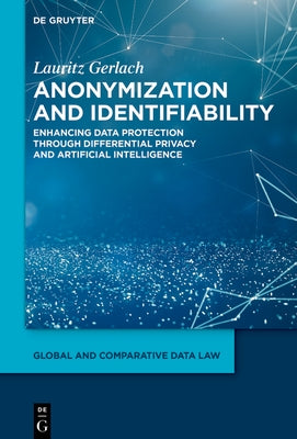 Anonymization and Identifiability: Enhancing Data Protection Through Differential Privacy and Artificial Intelligence by Gerlach, Lauritz