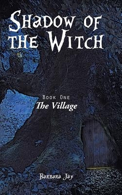 Shadow of the Witch: Book One: The Village by Jay, Barbara