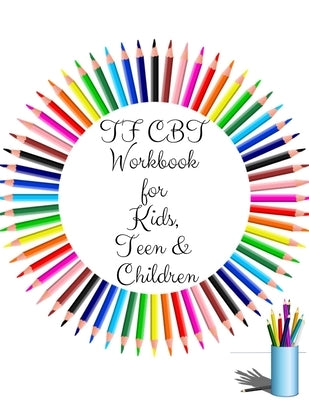 TF CBT Workbook for Kids, Teen and Children: Your Guide to Free From Frightening, Obsessive or Compulsive Behavior, Help Children Overcome Anxiety, Fe by Publication, Yuniey