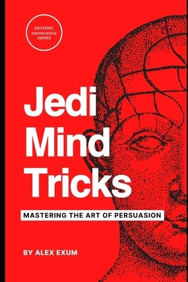 Jedi Mind Tricks and NLP: Mastering the Art of Persuasion by Exum, Alex