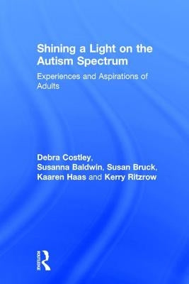 Shining a Light on the Autism Spectrum: Experiences and Aspirations of Adults by Costley, Debra