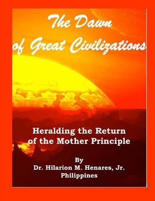 The Dawn of Great Civilizations: Heralding the Return of the Mother Principle by Elizes Pub, Tatay Jobo