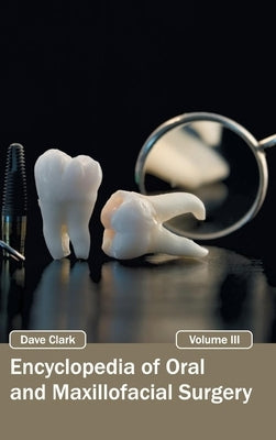 Encyclopedia of Oral and Maxillofacial Surgery: Volume III by Clark, Dave