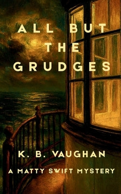 All But the Grudges: An amateur sleuth mystery set in small-town Maine (Matty Swift Mystery #3) by Vaughan, K. B.
