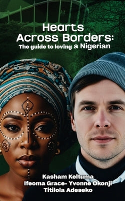 Love Across Borders: A Guide to Loving a Nigerian by Keltuma, Kasham Shawanma