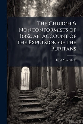 The Church & Nonconformists of 1662, an Account of the Expulsion of the Puritans by Mountfield, David