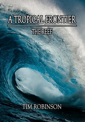 A Tropical Frontier: The Reef by Robinson, Tim
