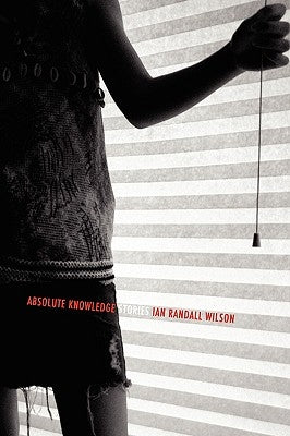 Absolute Knowledge: Stories by Wilson, Ian Randall