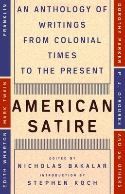 American Satire: An Anthology of Writings from Colonial Times to the Present by Bakalar, Nicholas