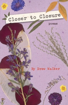 Closer to Closure: Poems by Walker, Drew