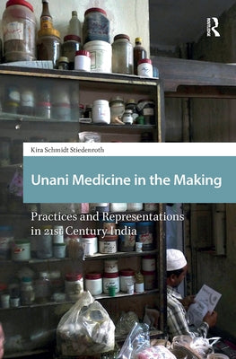 Unani Medicine in the Making: Practices and Representations in 21st-Century India by Schmidt-Stiedenroth, Kira