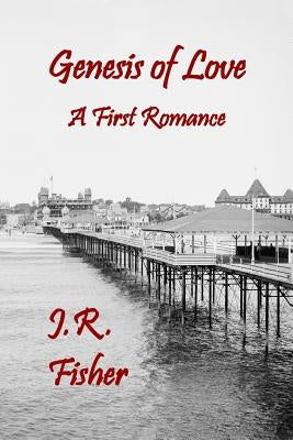 Genesis of Love: A First Romance by Fisher, J. R.