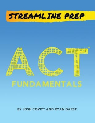 Streamline Prep: ACT Fundamentals: The Complete Strategy Guide to the ACT by Darst, Ryan