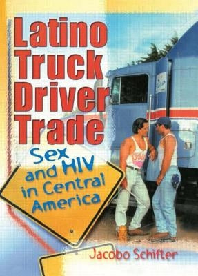 Latino Truck Driver Trade: Sex and HIV in Central America by Madrigal, Johnny