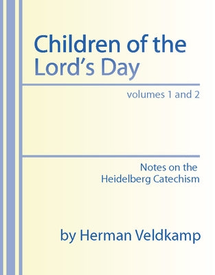 Children of the Lord's Day: Notes on the Heidelberg Catechism by Veldkamp, Herman