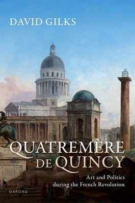 Quatrem?re de Quincy: Art and Politics During the French Revolution by Gilks, David