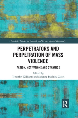 Perpetrators and Perpetration of Mass Violence: Action, Motivations and Dynamics by Williams, Timothy