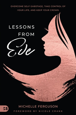 Lessons from Eve: Overcome Self-Sabotage, Take Control of Your Life, and Keep Your Crown by Ferguson, Michelle