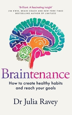 Braintenance: How to Create Healthy Habits and Reach Your Goals by Ravey, Julia