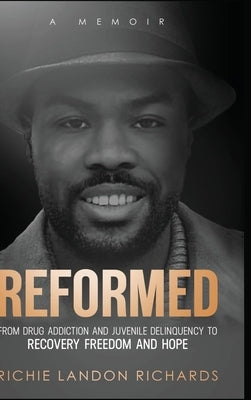Reformed: From Drug Addiction and Juvenile Delinquency to Recovery Freedom and Hope by Richards, Richie