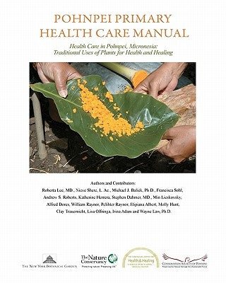 Pohnpei Primary Health Care Manual: Health Care in Pohnpei, Micronesia: Traditional Uses of Plants for Health and Healing. by Shere L. Ac, Nieve