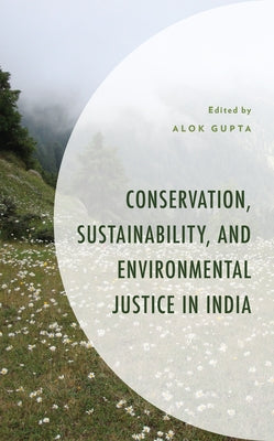 Conservation, Sustainability, and Environmental Justice in India by Gupta, Alok