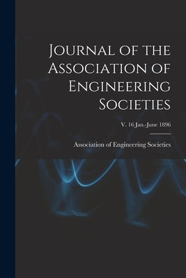 Journal of the Association of Engineering Societies; v. 16 Jan.-June 1896 by Association of Engineering Societies