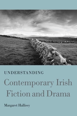 Understanding Contemporary Irish Fiction and Drama by Hallissy, Margaret