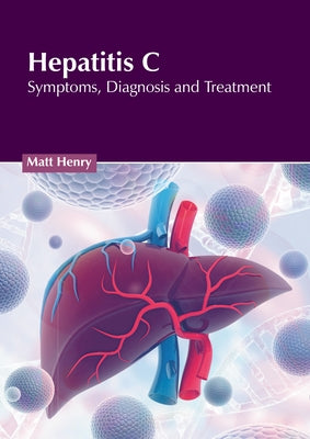 Hepatitis C: Symptoms, Diagnosis and Treatment by Henry, Matt