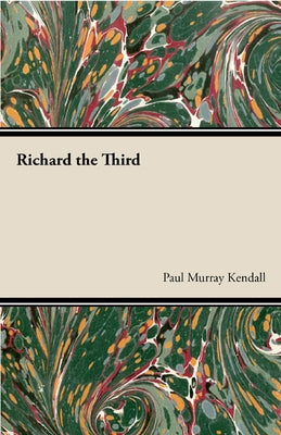 Richard the Third by Kendall, Paul Murray