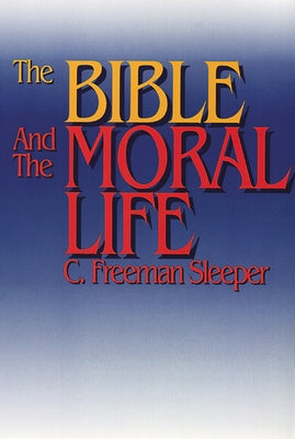 The Bible and the Moral Life by Sleeper, C. Freeman