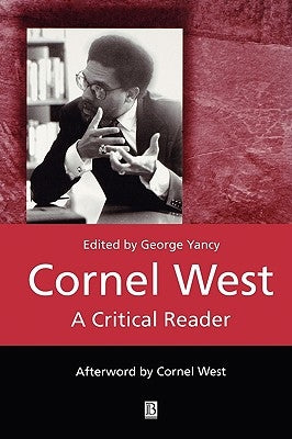 Cornel West: A Critical Reader by Yancy, George